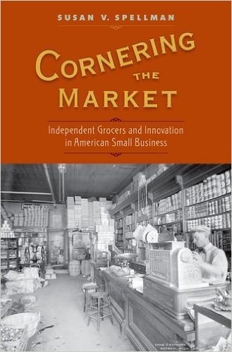 Cornering the Market: Independent Grocers and Innovation in American Small Business