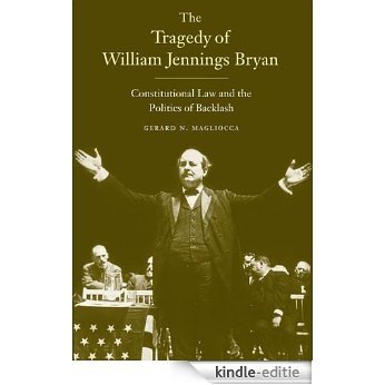The Tragedy of William Jennings Bryan: Constitutional Law and the Politics of Backlash [Kindle-editie]