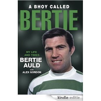 A Bhoy Called Bertie: My Life and Times, Bertie Auld with Alex Gordon [Kindle-editie]