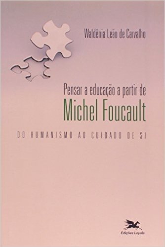 Pensar A Educacao A Partir De Michel Foucault- Do Humanismo Ao Cuidado