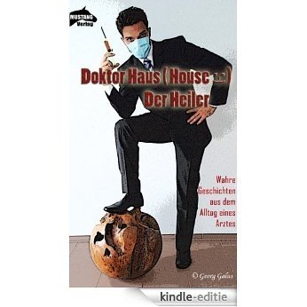 Doktor Haus (House) - Der Heiler (Wahre Geschichten aus dem Alltag eines Arztes) (German Edition) [Kindle-editie] beoordelingen