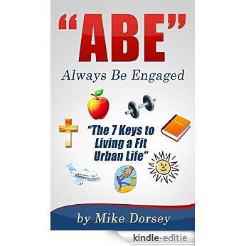 "ABE" Always Be Engaged: "The 7 Keys to Living a Fit Urban Life" (English Edition) [Kindle-editie]