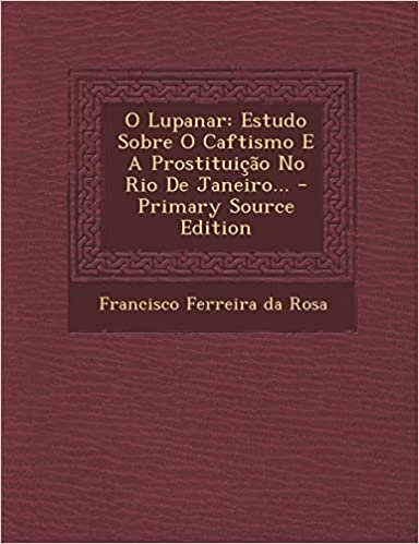 O Lupanar: Estudo Sobre O Caftismo E a Prostituicao No Rio de Janeiro... - Primary Source Edition