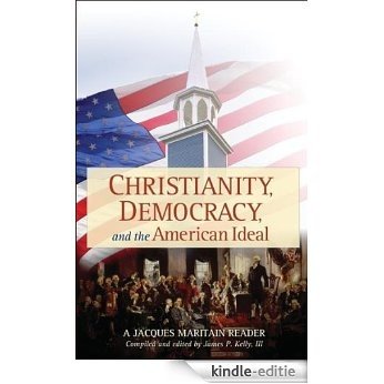 Christianity, Democracy, And The American Ideal: A Jacques Maritain Reader (English Edition) [Kindle-editie]