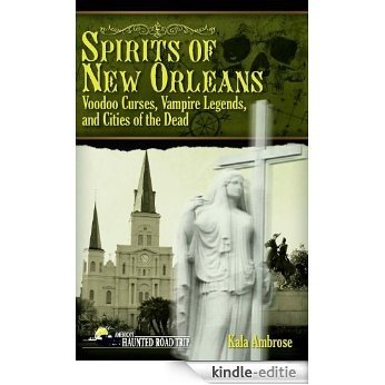 Spirits of New Orleans: Voodoo Curses, Vampire Legends and Cities of the Dead (America's Haunted Road Trip) [Kindle-editie]