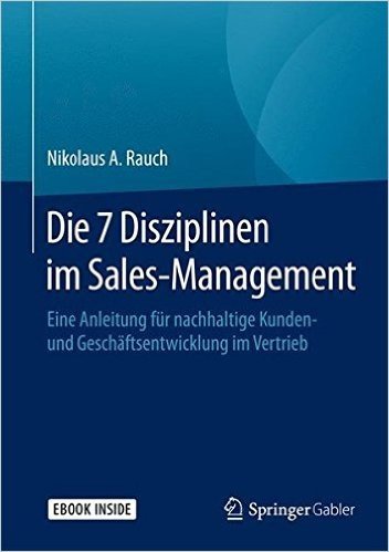 Die 7 Disziplinen Im Sales-Management: Eine Anleitung Fur Nachhaltige Kunden- Und Geschaftsentwicklung Im Vertrieb