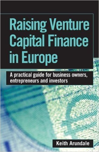 Raising Venture Capital Finance in Europe: A Practical Guide for Business Owners, Entrepreneurs and Investors