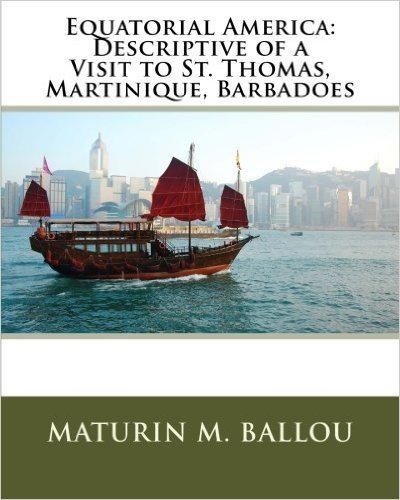 Equatorial America: Descriptive of a Visit to St. Thomas, Martinique, Barbadoes