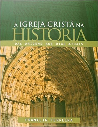 A Igreja Cristã na História. Das Origens aos Dias Atuais