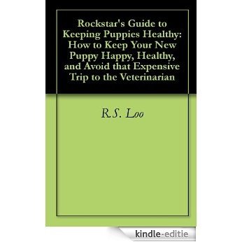 Rockstar's Guide to Keeping Puppies Healthy: How to Keep Your New Puppy Happy, Healthy, and Avoid that Expensive Trip to the Veterinarian (English Edition) [Kindle-editie]