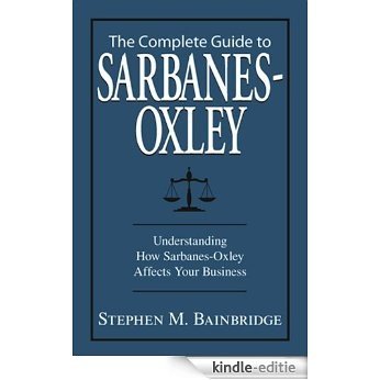 The Complete Guide To Sarbanes-Oxley: Understanding How Sarbanes-Oxley Affects Your Business [Kindle-editie]