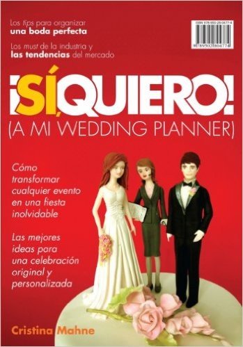 ¡Sí, Quiero!(A mi wedding planner): Cómo transformar cualquier evento en una fiesta inolvidable. Las mejores ideas p