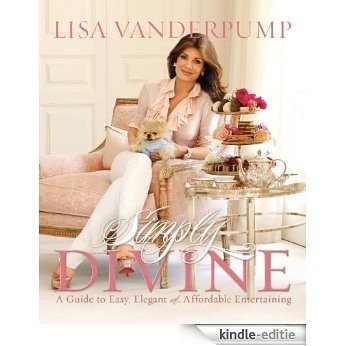 Simply Divine: A Guide to Easy, Elegant, and Affordable Entertaining [Kindle-editie]
