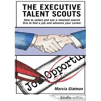 The Executive Talent Scouts: How to select and use a retained search firm to find a job and advance your career (English Edition) [Kindle-editie]