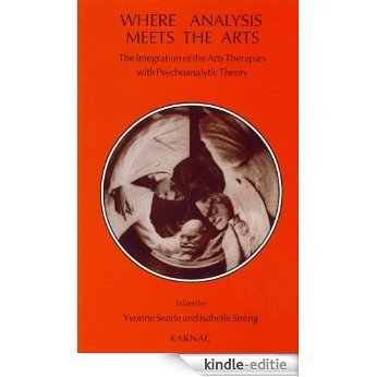 Where Analysis Meets the Arts: The Integration of the Arts Therapies with Psychoanalytic Theory [Kindle-editie]