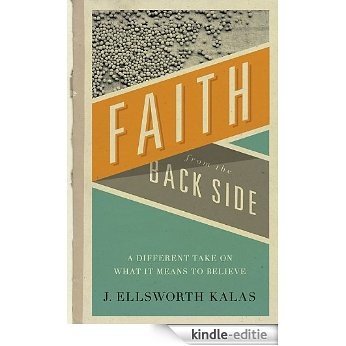 Faith from the Back Side: A Different Take On What It Means To Believe [Kindle-editie]
