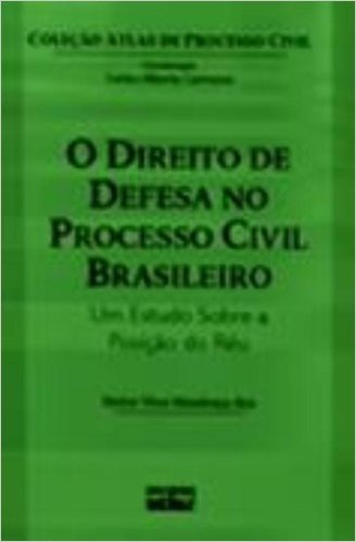 O Direito de Defesa no Processo Civil Brasileiro. Um Estudo Sobre a Posição do Réu - Coleção Atlas de Processo Civil