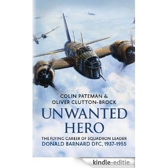 Unwanted Hero: The Flying Career of Squadron Leader Donald Barnard DFC, 1937-1955 (English Edition) [Kindle-editie]