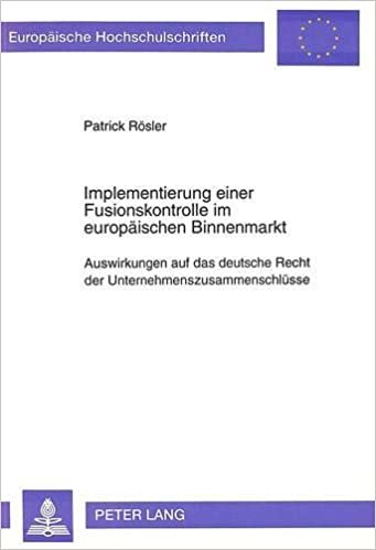 Implementierung einer Fusionskontrolle im europäischen Binnenmarkt: Auswirkungen auf das deutsche Recht der Unternehmenszusammenschlüsse (Europäische ... / Series 2: Law / Série 2: Droit, Band 1607)