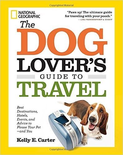 The Dog Lover's Guide to Travel: Best Destinations, Hotels, Events, and Advice to Please Your Pet - And You