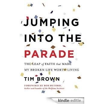 Jumping into the Parade: The Leap of Faith That Made My Broken Life Worth Living [Kindle-editie]
