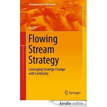 Flowing Stream Strategy: Leveraging Strategic Change with Continuity (Management for Professionals) [Kindle-editie]