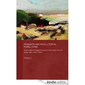 Peasants and Revolution in Rural China: Rural Political Change in the North China Plain and the Yangzi Delta, 1850-1949 (Routledge Studies on the Chinese Economy) [Kindle-editie]