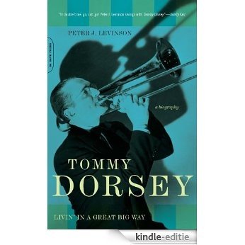 Tommy Dorsey: Livin' in a Great Big Way, A Biography [Kindle-editie]