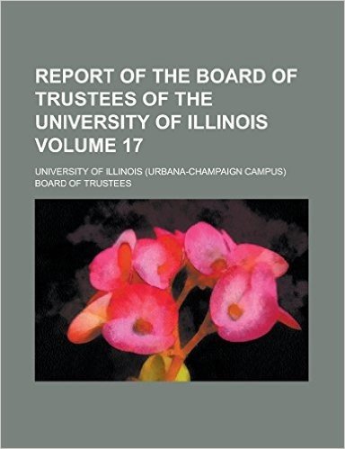 Report of the Board of Trustees of the University of Illinois Volume 17