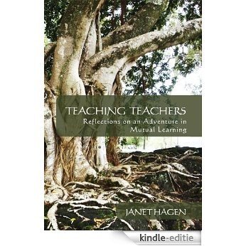 Teaching Teachers: Reflections on an Adventure in Mutual learning (English Edition) [Kindle-editie]