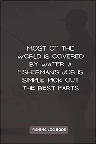 indir Most of the world is covered by water. A fisherman’s job is simple Pick out the best parts: Fishing log book journal, Fishing log book for men, Fishing log book for professional Fishermen