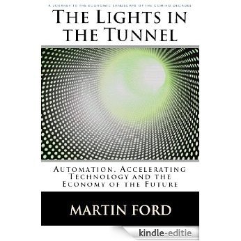 The Lights in the Tunnel: Automation, Accelerating Technology and the Economy of the Future (English Edition) [Kindle-editie]