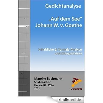 Gedichtanalyse: Auf dem See von Johann W. v. Goethe: Inhaltliche und formale Analyse und Interpretation (German Edition) [Kindle-editie]