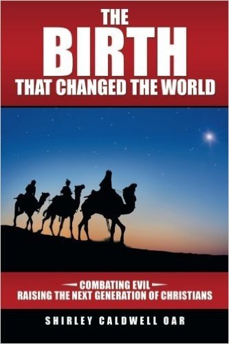 The Birth That Changed the World: Combating Evil Raising the Next Generation of Christians