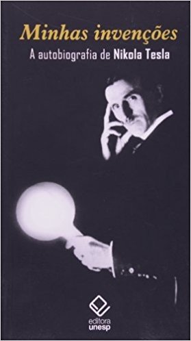 Minhas Invenções. A Autobiografia de Nikola Tesla