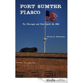 Fort Sumter Fiasco - To, Through and Past April 12, 1861 (English Edition) [Kindle-editie]