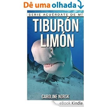 Tiburón limón: Libro de imágenes asombrosas y datos curiosos sobre los Tiburón limón para niños (Serie Acuérdate de mí) (Spanish Edition) [eBook Kindle]