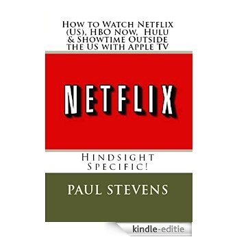 How to Watch Netflix (US), HBO Now, Hulu & Showtime Outside the US with Apple TV (English Edition) [Kindle-editie]