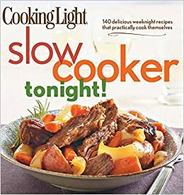 indir Cooking Light Slow-Cooker Tonight!: 140 delicious weeknight recipes that practically cook themselves