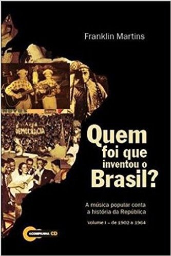 Quem Foi que Inventou o Brasil. A Musica Popular Conta a História da Republica de 1902 a 1964 - Volume 1