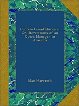 indir Crotchets and Quavers: Or, Revelations of an Opera Manager in America