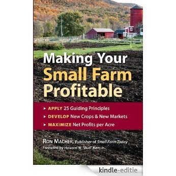 Making Your Small Farm Profitable: Apply 25 Guiding Principles, Develop New Crops & New Markets, Maximize Net Profits per Acre (English Edition) [Kindle-editie]