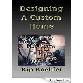 DESIGNING A CUSTOM HOME: What You Must Know To Make Decisions (English Edition) [Kindle-editie]