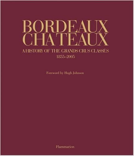Bordeaux Chateaux: A History of the Grands Crus Classes Since 1855