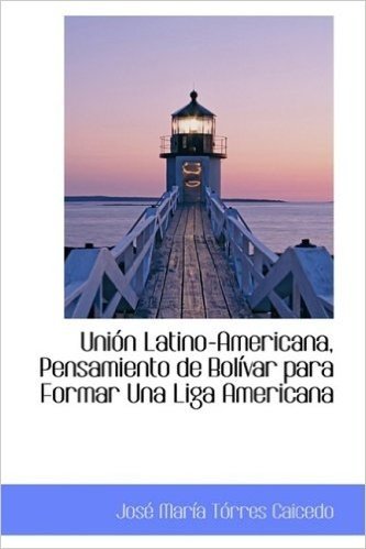Union Latino-Americana, Pensamiento de Bolivar Para Formar Una Liga Americana