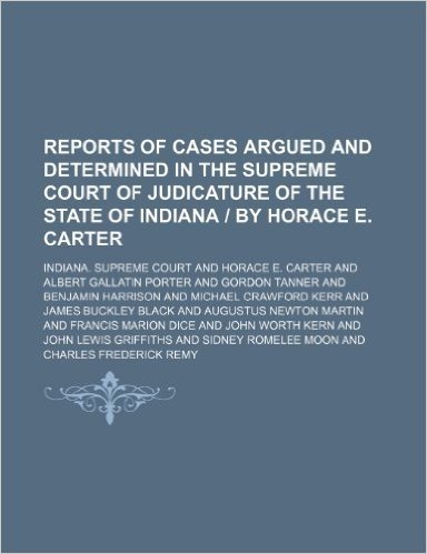 Reports of Cases Argued and Determined in the Supreme Court of Judicature of the State of Indiana - By Horace E. Carter (Volume 55)