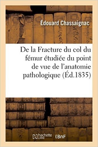 de La Fracture Du Col Du Femur Etudiee Sous Le Point de Vue de L'Anatomie Pathologique baixar