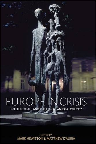 Europe in Crisis: Intellectuals and the European Idea, 1917-1957