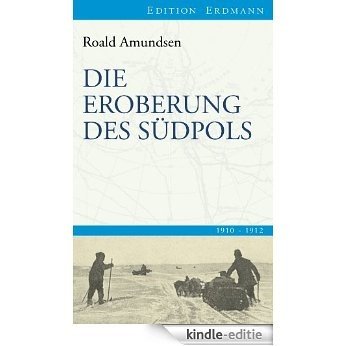 Die Eroberung des Südpols: 1910-1912 (Alte abenteuerliche Reiseberichte Edition Erdmann in der marixverlag GmbH) (German Edition) [Kindle-editie]