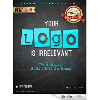 Brand Strategy 101: Your Logo Is Irrelevant - The 3-Step Process to Build a Kick-Ass Brand (The 7 Steps to a Successful Business in a Changing Market) (English Edition) [Kindle-editie]